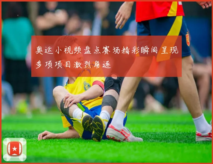 奥运小视频盘点赛场精彩瞬间呈现多项项目激烈角逐